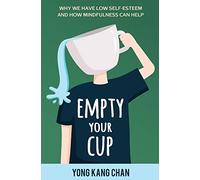 Empty Your Cup: Why We Have Low Self-Esteem and How Mindfulness Can Help