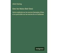 Ems-les-Bains (Bad-Ems): Notice médicale sur les sources thermales d'Ems, et en particulier sur les sources du roi Guillaume