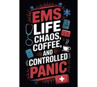 EMS Life - Chaos, Coffee, and Controlled Panic: A Darkly Funny Notebook for EMTs, Paramedics, and First Responders