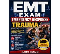 EMT EXAM → EMERGENCY RESPONSE → TRAUMA: EMT Exam Prep Guide for Trauma Care, Emergency Response, Patient Assessment & Life-Saving Prehospital Skills for Certification Success