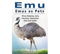 Emu. Emus as Pets. Emus Keeping, Care, Housing, Interaction, Diet and Health