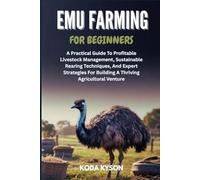EMU FARMING FOR BEGINNERS: A Practical Guide To Profitable Livestock Management, Sustainable Rearing Techniques, And Expert Strategies For Building A Thriving Agricultural Venture