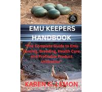 EMU KEEPERS HANDBOOK: “The Complete Guide to Emu Farming, Breeding, Health Care, and Profitable Product Utilization”