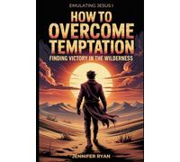 Emulating Jesus 1 - How To Overcome Temptation: Finding Victory in the Wilderness
