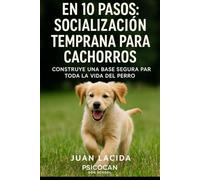 En 10 pasos: socialización temprana para cachorros: Construye una base segura para toda la vida del perro