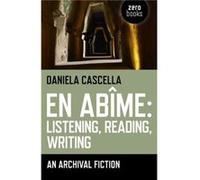 En Abime Listening Reading Writing An archival fiction by Daniela Cascella Inconnu (Auteur)