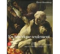 En Amérique Seulement - Cent Tableaux Des Musées Des Etats-Unis Sans Équivalent Dans Les Collections Européennes