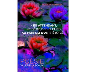 En attendant je sème des fleurs au parfum d'anis étoilé: 77 poèmes tendres
