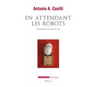 En attendant les robots Enquête sur le travail du clic - Antonio A. Casilli - Seuil - broché - Essai