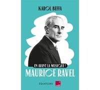 En avant la musique ! Maurice Ravel - Karol Beffa - Des Equateurs Eds - broché - Essai