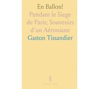 En Ballon!: Pendant le Siege de Paris; Souvenirs d'un Aéronaute