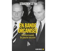 En bande organisée Mitterrand, le pacte secret - Sébastien Le Fol - Albin Michel - broché - Essai