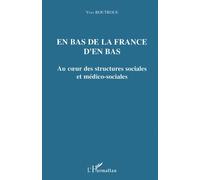 En Bas De La France D'en Bas - Au Coeur Des Structures Sociales Et Médico-Sociales