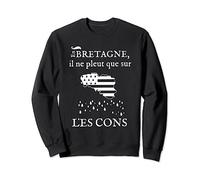 En Bretagne, il ne pleut que sur les cons drole de chemise Sweatshirt