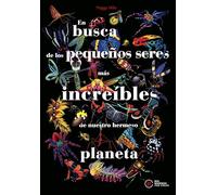 En busca de los pequeños seres más increíbles de nuestro hermoso planeta