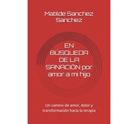 EN BÚSQUEDA DE LA SANACIÓN por amor a mi hijo: Un camino de amor, dolor y transformación hacia la terapia