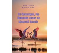 En Camargue, les flamants roses ne pleurent jamais: La Camargue entre nature sauvage et résilience - témoignage d’une vie guidée par l’amour des animaux