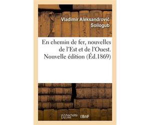 En chemin de fer, nouvelles de l'Est et de l'Ouest. Nouvelle édition - Vladimir Alexandrovitch Sollogoub - Hachette Bnf - broché - Livre