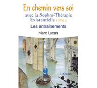 En chemin vers soi avec la Sophro-Thérapie Existentielle Tome 3 - Les entraînements Avec la Sophro-Thérapie existentielle - les entrainements - Marc Lucas - Lanore - broché - Manuel