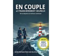 EN COUPLE ET FINANCIÈREMENT HEUREUX: De la dispute à la fortune commune : La méthode pour s'enrichir et s'aimer durablement.