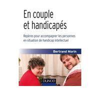 En couple et handicapés-Repères pour accompagner les personnes en situation de handicap intellectuel - Bertrand Morin - Dunod - broché - Essai