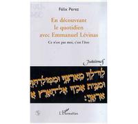 En decouvrant le quotidien avec emmanuel levinas Ce n'est pas moi, c'est l'être - Félix M Perez - L'harmattan - broché - Essai