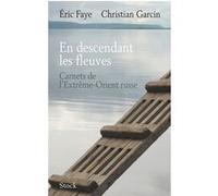 En descendant les fleuves Eric Faye (Auteur), Christian Garcin (Auteur)