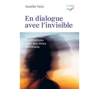 En dialogue avec l'invisible Enquête sur les relations avec des êtres spirituels - Aurélie Netz - Saint-Augustin - broché - Essai