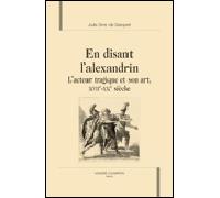 En disant l'alexandrin L'acteur tragique et son art XVIIème siècle - XXème siècle - Julia Gros De Gasquet - Honore Champion - relié - Théâtre