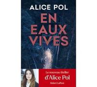 Alice Pol – En eaux vives – Roman – Broché – Éditions Robert Laffont