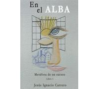 En el alba (Metáfora de un suceso 1): Prosa poética - Poesía introspectiva para el alma. Filosofía y versos que inspiran para la reflexión - Poemas y videopoemas