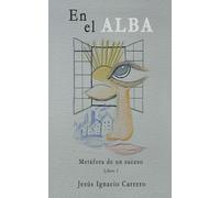 En el alba (Metáfora de un suceso 1): Prosa poética - Poesía introspectiva para el alma. Filosofía y versos que inspiran para la reflexión - Poemas y videopoemas