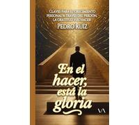 En el hacer está la gloria: Claves para el crecimiento personal a través del perdón, la gratitud y el hacer
