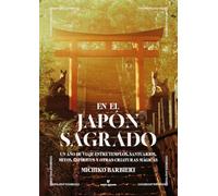 En el Japón sagrado: Un año de viaje entre templos, santuarios, mitos, espíritus y otras criaturas mágicas