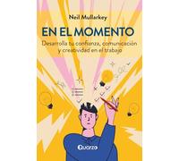 En el momento: Desarrolla tu confianza, comunicación y creatividad en el trabajo