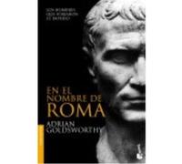 En El Nombre De Roma: Los Hombres Que Forjaron El Imperio - Goldsworthy, Adrian Goldsworthy, Adrian (Auteur)
