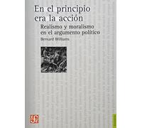 En el principio era la accion / In the beginning was the deed: Realismo y moralismo en el argumento politico / Realism and Moralism in Political Argument