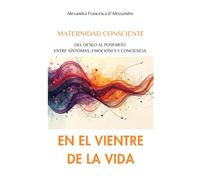 EN EL VIENTRE DE LA VIDA: MATERNIDAD CONSCIENTE: del deseo al posparto entre síntomas, emociones y conciencia