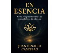EN ESENCIA: Cómo volver a tu verdad en un mundo lleno de máscaras