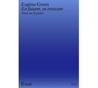 En faisant, en trouvant Notes sur la poésie - Eugène Green - Exils - broché - Essai