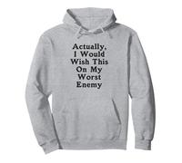 En fait, je souhaiterais ça à mon pire ennemi, pire ennemi Sweat à Capuche