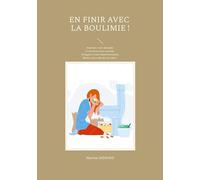 En finir avec la boulimie !: Exprimez votre demande et retrouvez votre contrôle. Échappez à votre emprisonnement, libérez-vous enfin de vos crises...