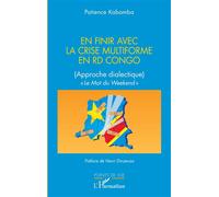 En finir avec la crise multiforme en RD Congo (Approche dialectique) "Le Mot du Weekend" - Patience Kabamba - L'harmattan - broché - Essai