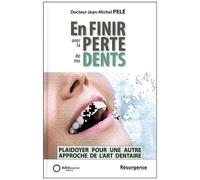 En Finir Avec La Perte De Vos Dents ! - Plaidoyer Pour Une Autre Approche De L'art Dentaire