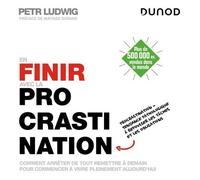 En Finir Avec La Procrastination - Comment Arrêter De Tout Remettre À Demain Pour Commencer À Vivre Pleinement Aujourd'hui