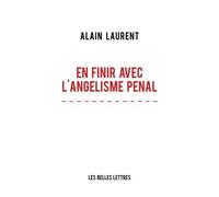 En Finir avec l'angélisme pénal - Alain Laurent - Belles Lettres - broché - Essai