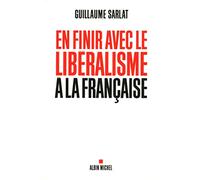 Guillaume Sarlat – En finir avec le libéralisme à la française – Essai – Broché
