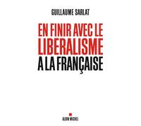 Guillaume Sarlat – En finir avec le libéralisme à la française – Essai – Broché