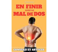 EN FINIR AVEC LE MAL DE DOS.: Comprendre, prévenir et guérir le mal de dos. Conseils et astuces.
