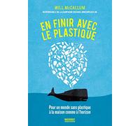 En finir avec le plastique: Pour un monde sans plastique à la maison comme à l'horizon